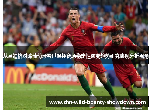 从吕迪格对阵葡萄牙看世俱杯赛场稳定性演变趋势研究表现分析视角