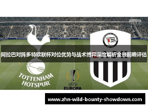 阿拉巴对阵多特欧联杯对位优势与战术博弈深度解析全景前瞻评估