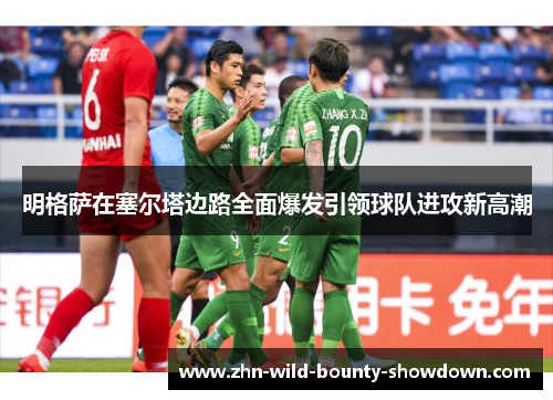 明格萨在塞尔塔边路全面爆发引领球队进攻新高潮