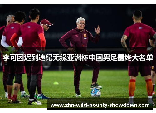 李可因迟到违纪无缘亚洲杯中国男足最终大名单