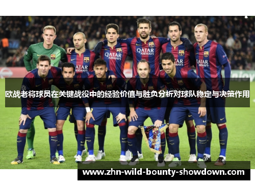 欧战老将球员在关键战役中的经验价值与胜负分析对球队稳定与决策作用
