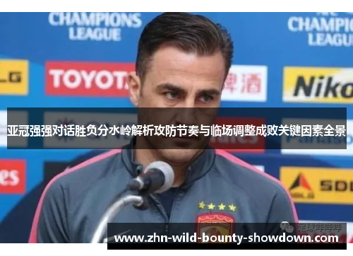 亚冠强强对话胜负分水岭解析攻防节奏与临场调整成败关键因素全景