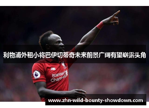 利物浦外租小将巴伊切蒂奇未来前景广阔有望崭露头角