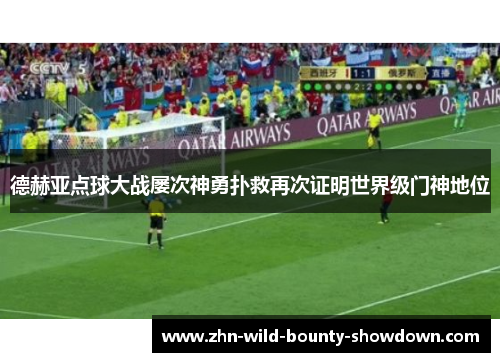 德赫亚点球大战屡次神勇扑救再次证明世界级门神地位