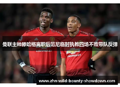 曼联主帅滕哈格离职后范尼临时执教四场不败带队反弹