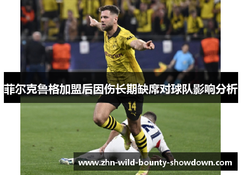 菲尔克鲁格加盟后因伤长期缺席对球队影响分析